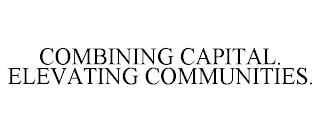 COMBINING CAPITAL. ELEVATING COMMUNITIES.