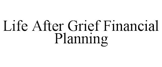 LIFE AFTER GRIEF FINANCIAL PLANNING