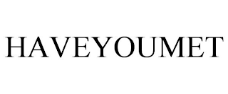 HAVEYOUMET