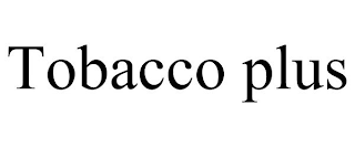 TOBACCO PLUS