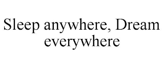 SLEEP ANYWHERE, DREAM EVERYWHERE