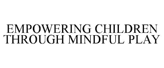 EMPOWERING CHILDREN THROUGH MINDFUL PLAY