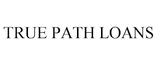 TRUE PATH LOANS