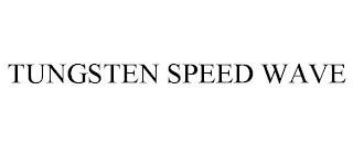 TUNGSTEN SPEED WAVE