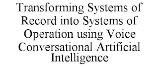 TRANSFORMING SYSTEMS OF RECORD INTO SYSTEMS OF OPERATION USING VOICE CONVERSATIONAL ARTIFICIAL INTELLIGENCE