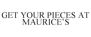 GET YOUR PIECES AT MAURICE'S