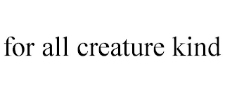 FOR ALL CREATURE KIND