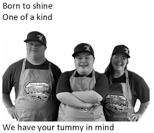 BORN TO SHINE ONE OF A KIND WE HAVE YOUR TUMMY IN MIND