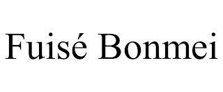 FUISÉ BONMEI