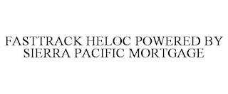 FASTTRACK HELOC POWERED BY SIERRA PACIFIC MORTGAGE