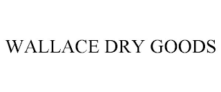 WALLACE DRY GOODS