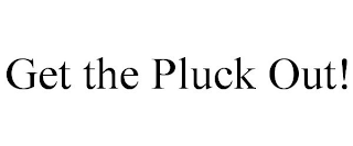 GET THE PLUCK OUT!