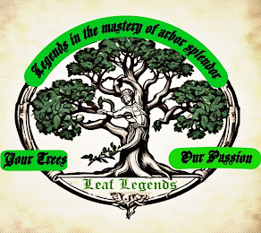 LEAF LEGENDS LEGENDS IN THE MASTERY OF ARBOR SPLENDOR YOUR TREES OUR PASSION