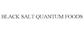 BLACK SALT QUANTUM FOODS