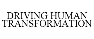 DRIVING HUMAN TRANSFORMATION