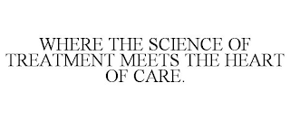 WHERE THE SCIENCE OF TREATMENT MEETS THE HEART OF CARE.