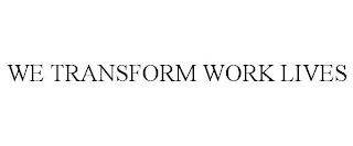 WE TRANSFORM WORK LIVES