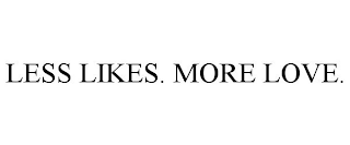 LESS LIKES. MORE LOVE.