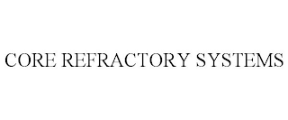 CORE REFRACTORY SYSTEMS