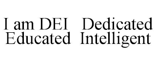 I AM DEI DEDICATED EDUCATED INTELLIGENT