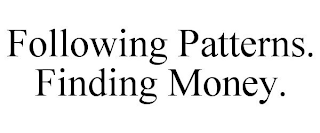 FOLLOWING PATTERNS. FINDING MONEY.