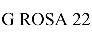 G ROSA 22