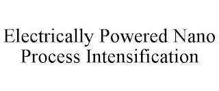 ELECTRICALLY POWERED NANO PROCESS INTENSIFICATION