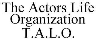 THE ACTORS LIFE ORGANIZATION T.A.L.O.