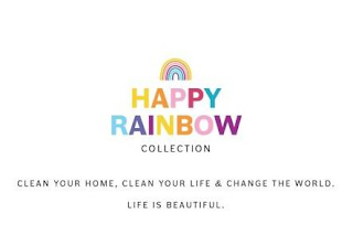 HAPPY RAINBOW COLLECTION CLEAN YOUR HOME, CLEAN YOUR LIFE & CHANGE THE WORLD. LIFE IS BEAUTIFUL.