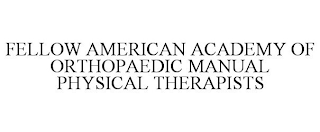 FELLOW AMERICAN ACADEMY OF ORTHOPAEDIC MANUAL PHYSICAL THERAPISTS