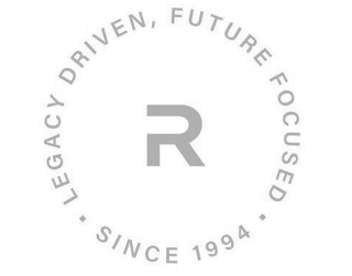 R LEGACY DRIVEN, FUTURE FOCUSED. SINCE 1994.