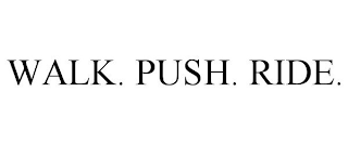 WALK. PUSH. RIDE.