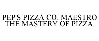 PEP'S PIZZA CO. MAESTRO THE MASTERY OF PIZZA.