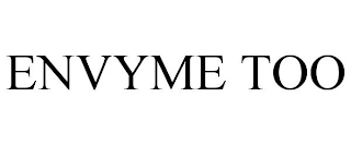 ENVYME TOO