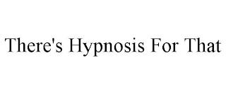 THERE'S HYPNOSIS FOR THAT