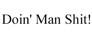 DOIN' MAN SHIT!