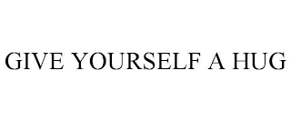 GIVE YOURSELF A HUG