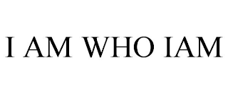 I AM WHO IAM