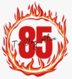 85 TO STAY ALIVE