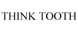 THINK TOOTH