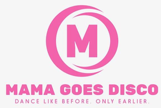 M MAMA GOES DISCO DANCE LIKE BEFORE. ONLY EARLIER.