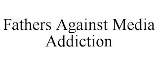 FATHERS AGAINST MEDIA ADDICTION