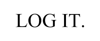LOG IT.