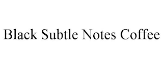 BLACK SUBTLE NOTES COFFEE