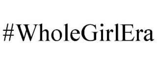 #WHOLEGIRLERA
