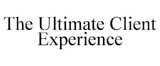 THE ULTIMATE CLIENT EXPERIENCE