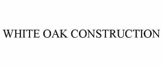 WHITE OAK CONSTRUCTION