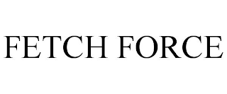FETCH FORCE