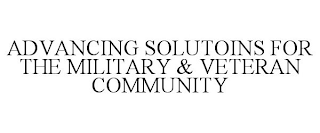 ADVANCING SOLUTOINS FOR THE MILITARY & VETERAN COMMUNITY