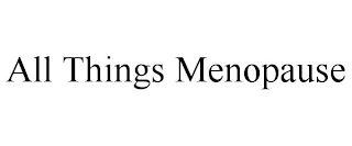 ALL THINGS MENOPAUSE